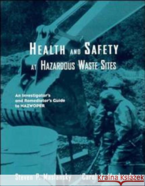 Health and Safety at Hazardous Waste Sites: An Investigator's and Remediator's Guide to Hazwoper Maslansky, Carol J. 9780471288053 John Wiley & Sons - książka