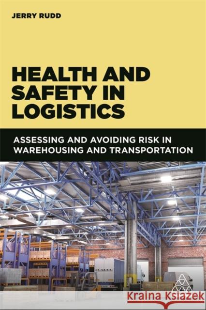 Health and Safety in Logistics: Assessing and Avoiding Risk in Warehousing and Transportation Jerry Rudd 9781789663259 Kogan Page - książka