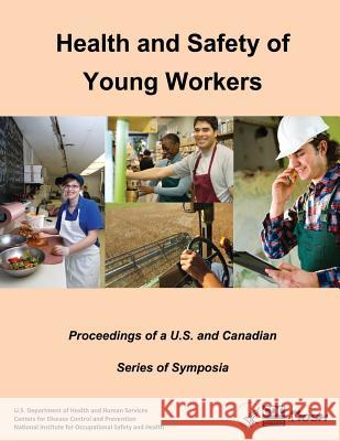 Health and Safety of Young Workers: Proceedings of a U.S. and Canadian Series of Symposia U. S. Department of Heal Huma Centers for Disease Cont An National Institute Fo Safet 9781493554287 Createspace - książka