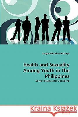 Health and Sexuality Among Youth in The Philippines Acharya, Sanghmitra Sheel 9783639287806 VDM Verlag - książka