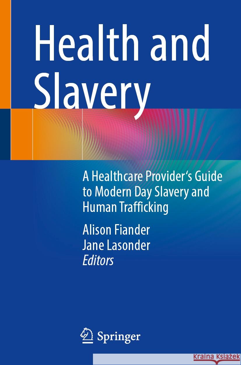 Health and Slavery: A Healthcare Provider's Guide to Modern Day Slavery and Human Trafficking Alison Fiander Jane Lasonder 9783031483189 Springer - książka