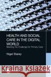 Health and Social Care in the Digital World: Meeting the Challenge for Primary Care Nigel Starey 9780367858261 CRC Press