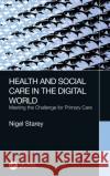 Health and Social Care in the Digital World: Meeting the Challenge for Primary Care Nigel Starey 9780367858391 CRC Press