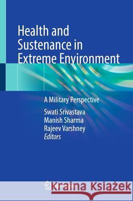 Health and Sustenance in Extreme Environment: A Military Perspective Swati Srivastava Manish Sharma Rajeev Varshney 9789819686414 Springer - książka