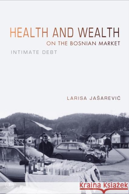 Health and Wealth on the Bosnian Market: Intimate Debt Larisa Jasarevic 9780253023728 Indiana University Press - książka