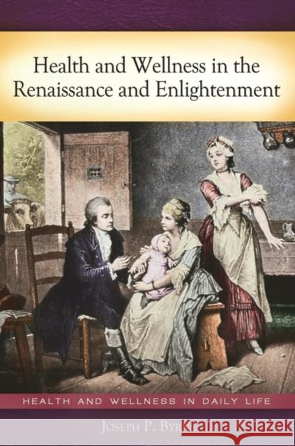 Health and Wellness in the Renaissance and Enlightenment Joseph P. Byrne 9780313381362 Greenwood - książka