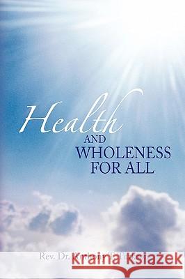 Health and Wholeness for All Rev Dr Anthony T. Turkson 9781436314220 Xlibris Corporation - książka