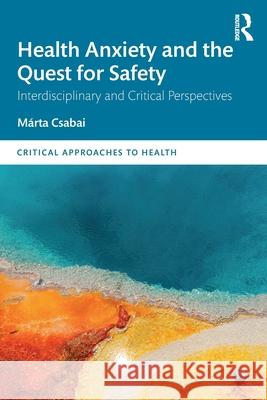 Health Anxiety and the Quest for Safety: Interdisciplinary and Critical Perspectives Marta Csabai 9781032853574 Routledge - książka