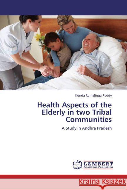 Health Aspects of the Elderly in two Tribal Communities : A Study in Andhra Pradesh Ramalinga Reddy, Konda 9783659237652 LAP Lambert Academic Publishing - książka