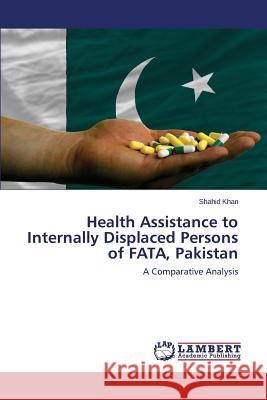 Health Assistance to Internally Displaced Persons of Fata, Pakistan Khan Shahid 9783659577963 LAP Lambert Academic Publishing - książka