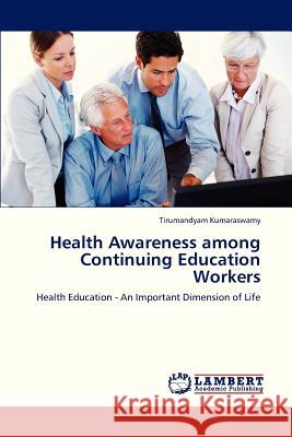 Health Awareness Among Continuing Education Workers Kumaraswamy Tirumandyam 9783659329395 LAP Lambert Academic Publishing - książka