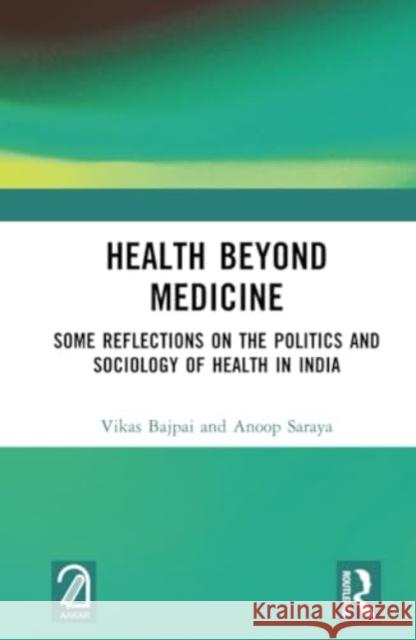 Health Beyond Medicine: Some Reflections on the Politics and Sociology of Health in India Vikas Bajpai Anoop Saraya 9781032902364 Taylor & Francis Ltd - książka