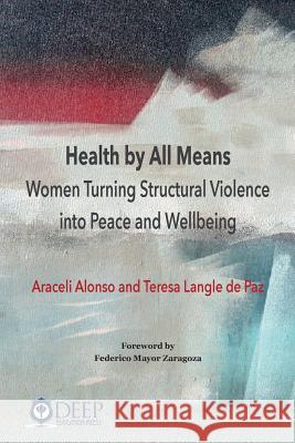 Health by All Means: Women turning structural violence into peace and wellbeing Alonso, Araceli 9781939755438 Deep University Press - książka