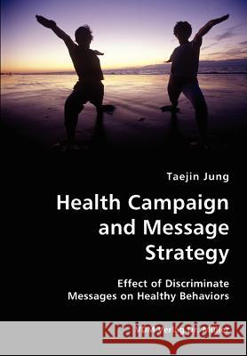 Health Campaign and Message Strategy- Effect of Discriminate Messages on Healthy Behaviors Taejin Jung 9783836419857 VDM Verlag Dr. Mueller E.K. - książka