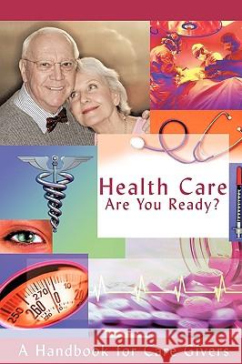 Health Care - Are You Ready?: A Handbook for Care Givers Stahl, Michael Wayne K. 9781449020965 Authorhouse - książka