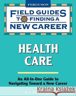 Health Care : Field Guide to Finding a New Career S. J. Stratford Print Matters 9780816076246 Checkmark Books - książka