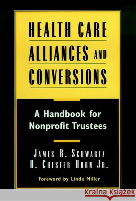 Health Care Alliances and Conversions: A Handbook for Nonprofit Trustees Schwartz, James R. 9780787941772 Jossey-Bass - książka
