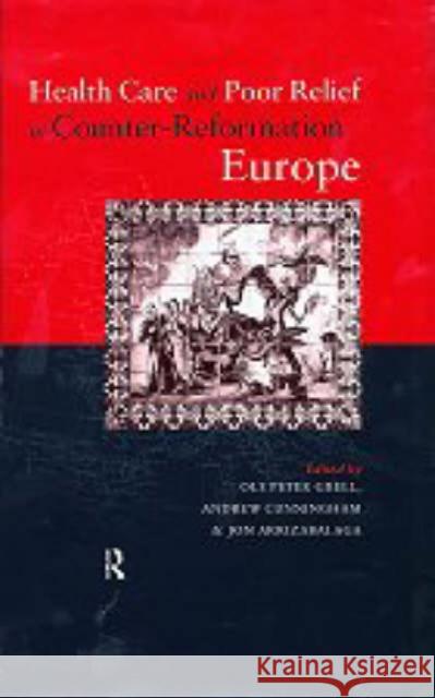 Health Care and Poor Relief in Counter-Reformation Europe Andrew Cunningham Jon Arrizabalaga Ole Peter Grell 9780415178440 Routledge - książka