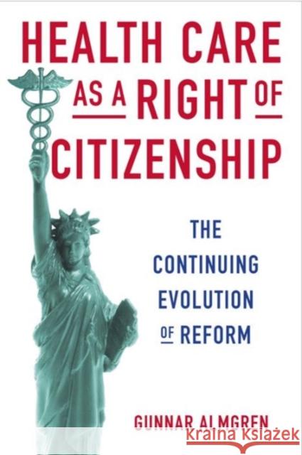 Health Care as a Right of Citizenship: The Continuing Evolution of Reform Gunnar Almgren 9780231170123 Columbia University Press - książka