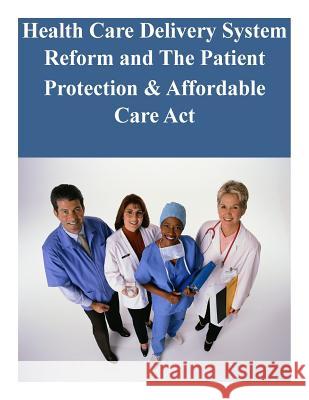 Health Care Delivery System Reform and The Patient Protection & Affordable Care Act United States Senate 9781502475060 Createspace - książka