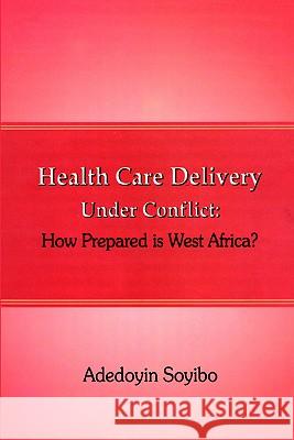 Health Care Delivery Under Conflict: How Prepared is West Africa? Adedoyin Soyibo 9789780309411 University Press plc - książka