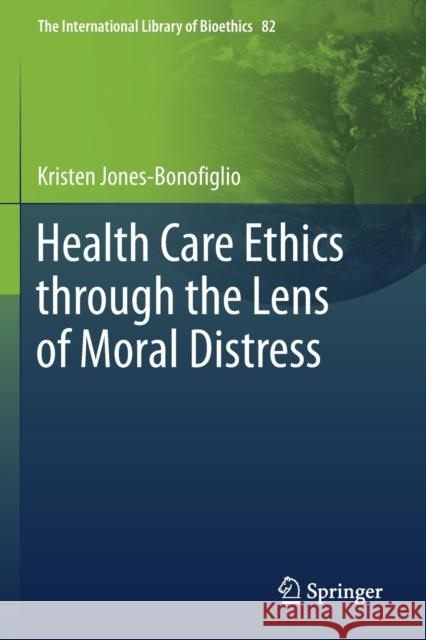 Health Care Ethics Through the Lens of Moral Distress Kristen Jones-Bonofiglio 9783030561581 Springer - książka