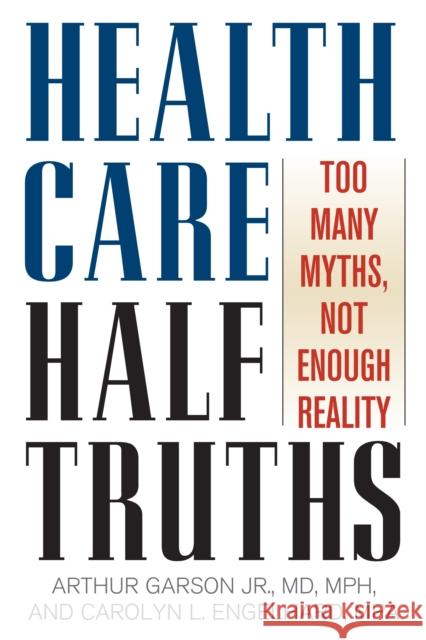 Health Care Half-Truths: Too Many Myths, Not Enough Reality Garson, Arthur, Jr. 9780742558304 Rowman & Littlefield Publishers - książka