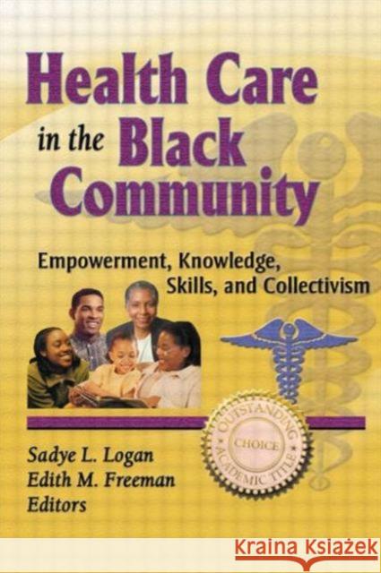 Health Care in the Black Community : Empowerment, Knowledge, Skills, and Collectivism Sadye L. Logan Edith M. Freeman 9780789004574 Haworth Press - książka