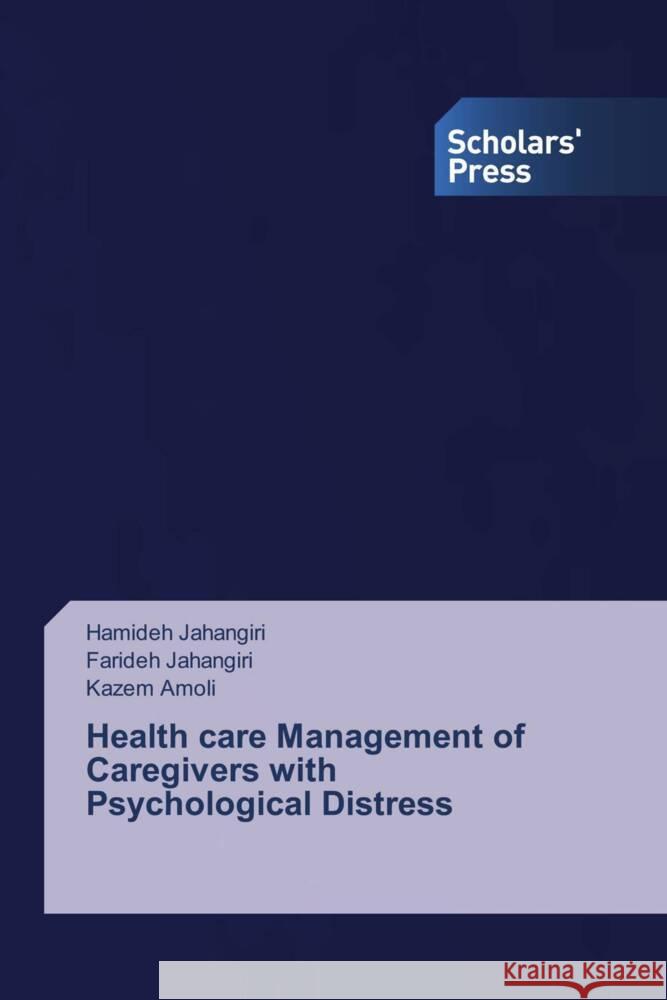 Health care Management of Caregivers with Psychological Distress Jahangiri, Hamideh, Jahangiri, Farideh, Amoli, Kazem 9786206768791 Scholars' Press - książka