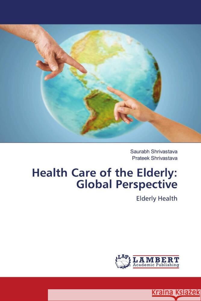 Health Care of the Elderly: Global Perspective Shrivastava, Saurabh, Shrivastava, Prateek 9786204740935 LAP Lambert Academic Publishing - książka