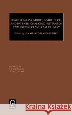 Health Care Providers, Institutions, and Patients: Changing Patterns of Care Provision and Care Delivery Kronenfeld, Jennie Jacobs 9780762306442 JAI Press - książka