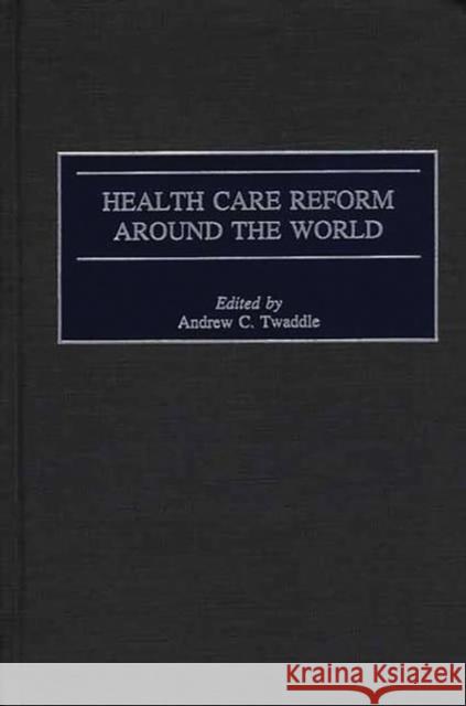 Health Care Reform Around the World Andrew C. Twaddle 9780865692886 Auburn House Pub. Co. - książka