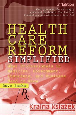 Health Care Reform Simplified: What Professionals in Medicine, Government, Insurance, and Business Need to Know Parks, David 9781430248965 Apress - książka