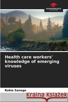 Health care workers' knowledge of emerging viruses Rokia Sanogo   9786206031017 Our Knowledge Publishing - książka