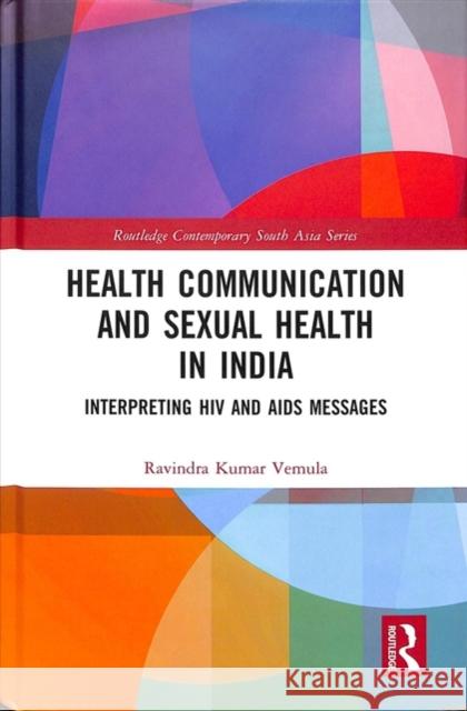 Health Communication and Sexual Health in India: Interpreting HIV and AIDS Messages Ravindra Kumar Vemula 9781138574656 Routledge - książka