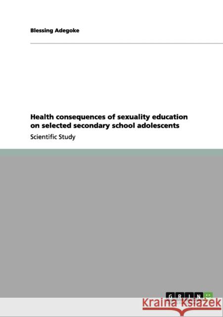 Health consequences of sexuality education on selected secondary school adolescents Blessing Adegoke 9783656014782 Grin Verlag - książka