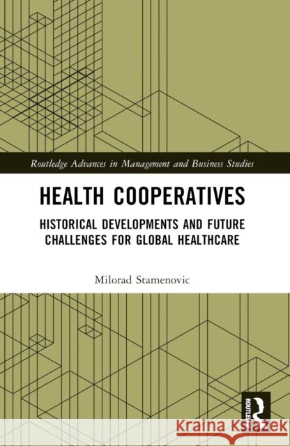 Health Cooperatives: Historical Developments and Future Challenges for Global Healthcare Milorad Stamenovic 9781032023632 Routledge - książka