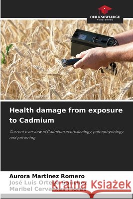Health damage from exposure to Cadmium Aurora Mart?ne Jos? Luis Orteg Maribel Cervante 9786207608003 Our Knowledge Publishing - książka