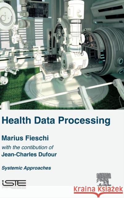 Health Data Processing: Systemic Approaches Fieschi, Marius (Aix-Marseille University) 9781785482878  - książka