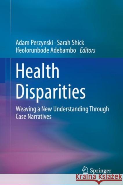 Health Disparities: Weaving a New Understanding Through Case Narratives Perzynski, Adam 9783030127701 Springer - książka