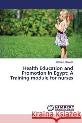 Health Education and Promotion in Egypt: A Training module for nurses Mo'awad Ebtesam 9783659743603 LAP Lambert Academic Publishing - książka