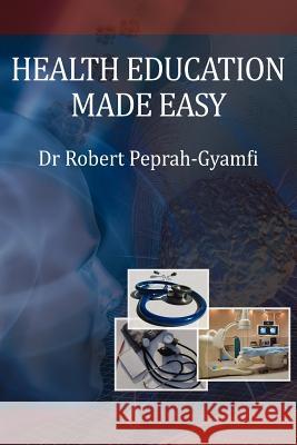 Health Education Made Easy Dr Robert Peprah-Gyamfi 9780957078031 Perseverance Books - książka