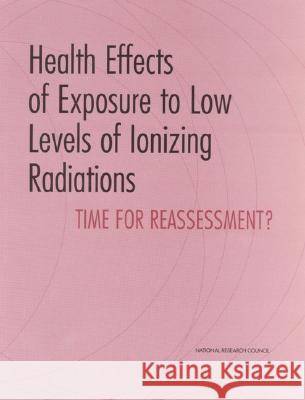 Health Effects of Exposure to Low Levels of Ionizing Radiations: Time for Reassessment? National Research Council 9780309061766 National Academies Press - książka