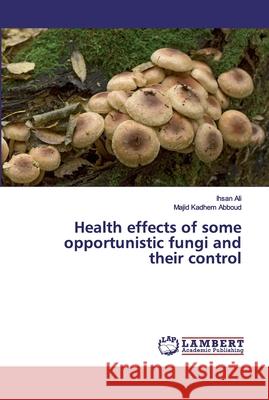 Health effects of some opportunistic fungi and their control Ali, Ihsan; Abboud, Majid Kadhem 9783659885044 LAP Lambert Academic Publishing - książka