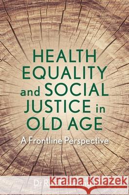 Health Equality and Social Justice in Old Age: A Frontline Perspective Dr Riaz Dharamshi 9781839973659 Jessica Kingsley Publishers - książka