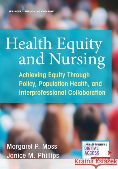 Health Equity and Nursing: Achieving Equity Through Policy, Population Health, and Interprofessional Collaboration Margaret P. Moss Janice Phillips 9780826195067 Springer Publishing Company - książka