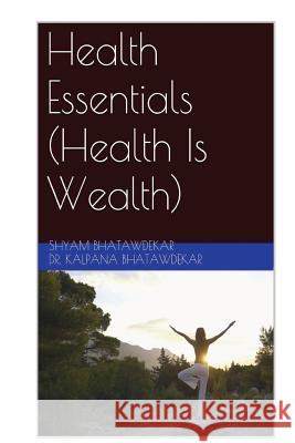 Health Essentials (Health Is Wealth) Shyam Bhatawdekar Dr Kalpana Bhatawdekar 9781491200629 Createspace - książka