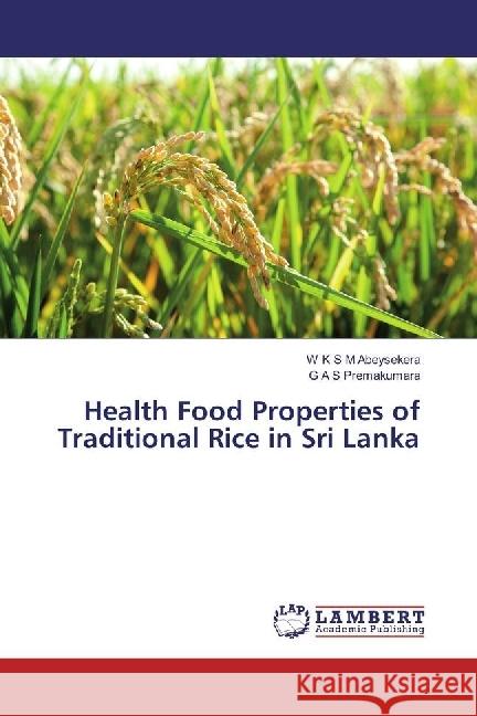 Health Food Properties of Traditional Rice in Sri Lanka Abeysekera, W K S M; Premakumara, G A S 9783659875250 LAP Lambert Academic Publishing - książka