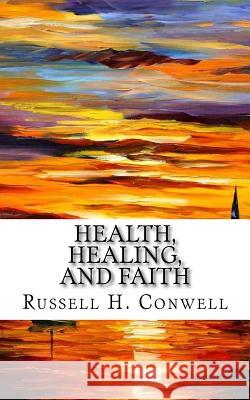 Health, Healing, and Faith Russell H. Conwell 9781985448841 Createspace Independent Publishing Platform - książka