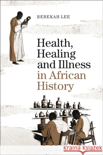 Health, Healing and Illness in African History Rebekah Lee 9781474254380 Bloomsbury Academic - książka